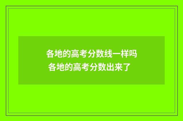 各地的高考分数线一样吗 各地的高考分数出来了