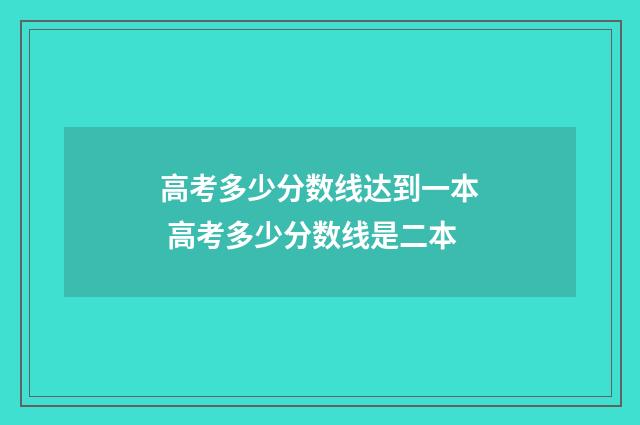 高考多少分数线达到一本 高考多少分数线是二本