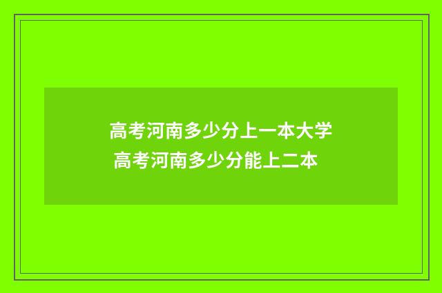 高考河南多少分上一本大学 高考河南多少分能上二本