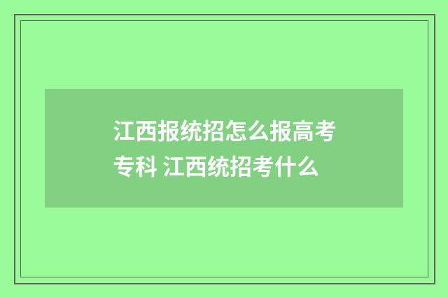 江西报统招怎么报高考专科 江西统招考什么