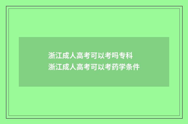 浙江成人高考可以考吗专科 浙江成人高考可以考药学条件