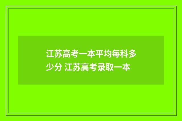江苏高考一本平均每科多少分 江苏高考录取一本
