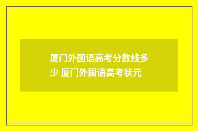 厦门外国语高考分数线多少 厦门外国语高考状元