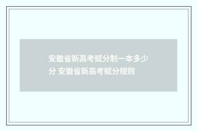 安徽省新高考赋分制一本多少分 安徽省新高考赋分规则
