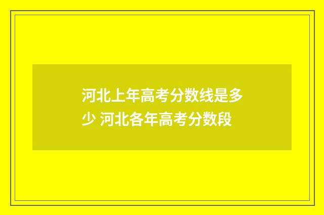 河北上年高考分数线是多少 河北各年高考分数段