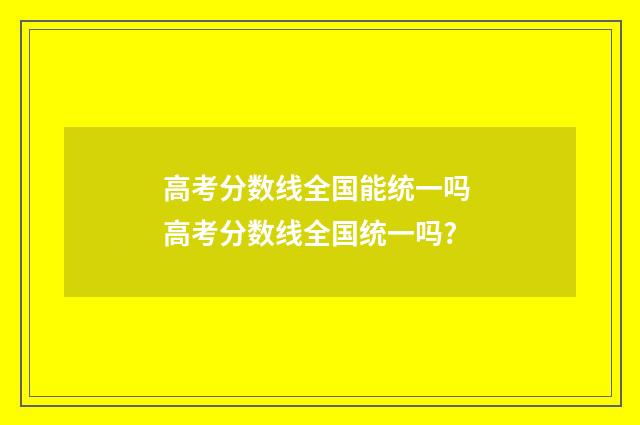 高考分数线全国能统一吗 高考分数线全国统一吗?