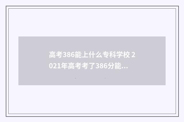 高考386能上什么专科学校 2021年高考考了386分能上什么