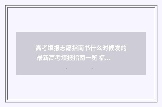 高考填报志愿指南书什么时候发的 最新高考填报指南一览 福建高考填报志愿指南