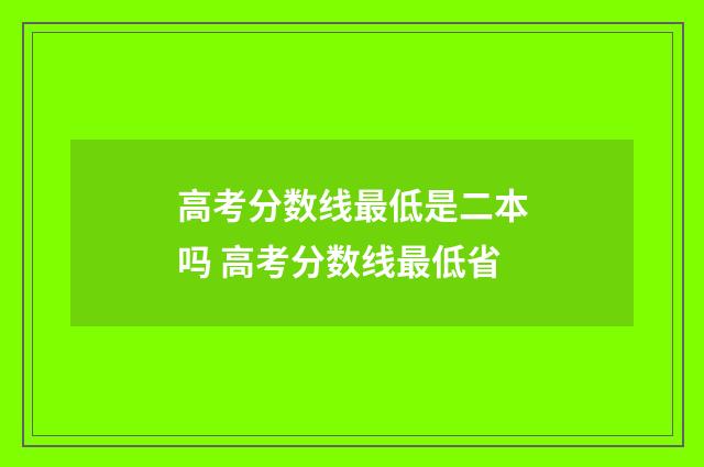 高考分数线最低是二本吗 高考分数线最低省