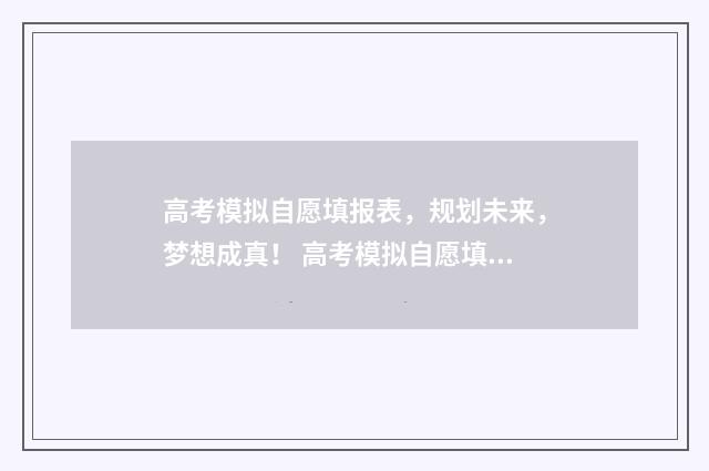 高考模拟自愿填报表，规划未来，梦想成真！ 高考模拟自愿填报怎么填