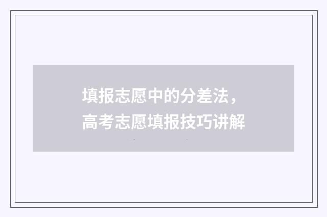 填报志愿中的分差法，高考志愿填报技巧讲解