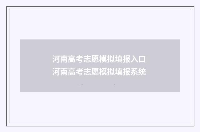 河南高考志愿模拟填报入口 河南高考志愿模拟填报系统