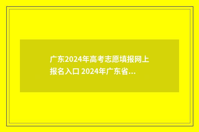 广东2024年高考志愿填报网上报名入口 2024年广东省春季高考招生学校