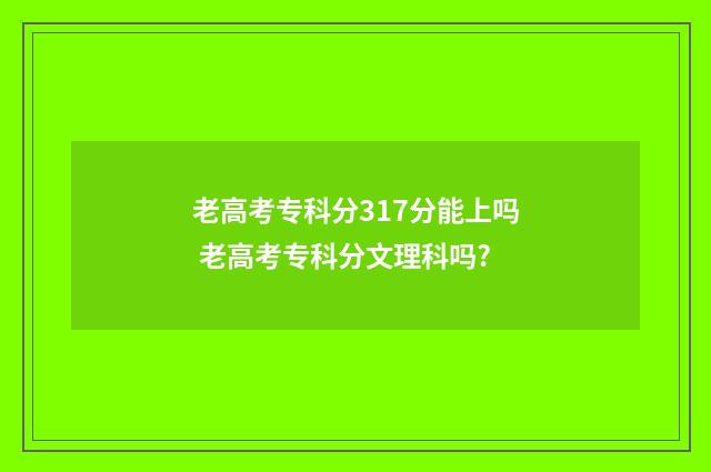 老高考专科分317分能上吗 老高考专科分文理科吗?