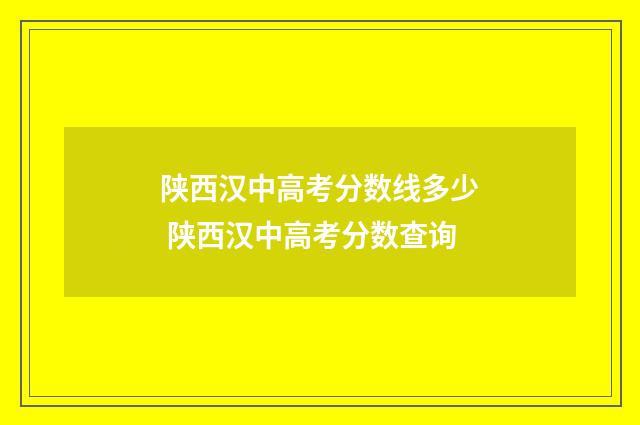 陕西汉中高考分数线多少 陕西汉中高考分数查询