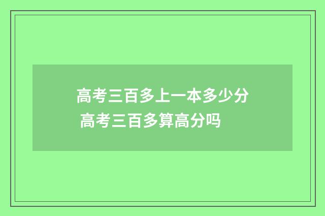 高考三百多上一本多少分 高考三百多算高分吗