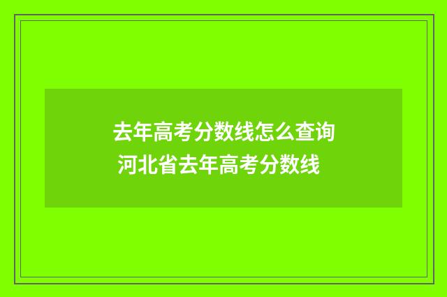 去年高考分数线怎么查询 河北省去年高考分数线