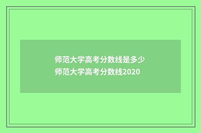 师范大学高考分数线是多少 师范大学高考分数线2020
