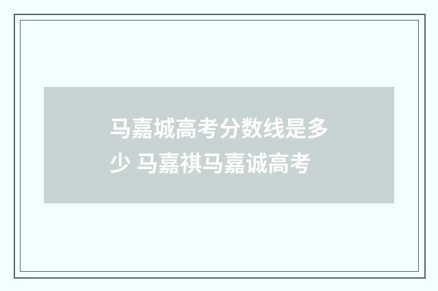 马嘉城高考分数线是多少 马嘉祺马嘉诚高考