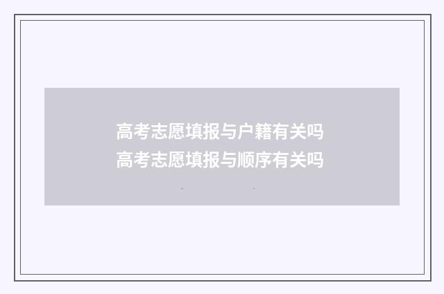 高考志愿填报与户籍有关吗 高考志愿填报与顺序有关吗