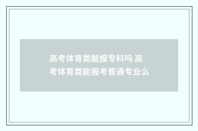 高考体育类能报专科吗 高考体育类能报考普通专业么