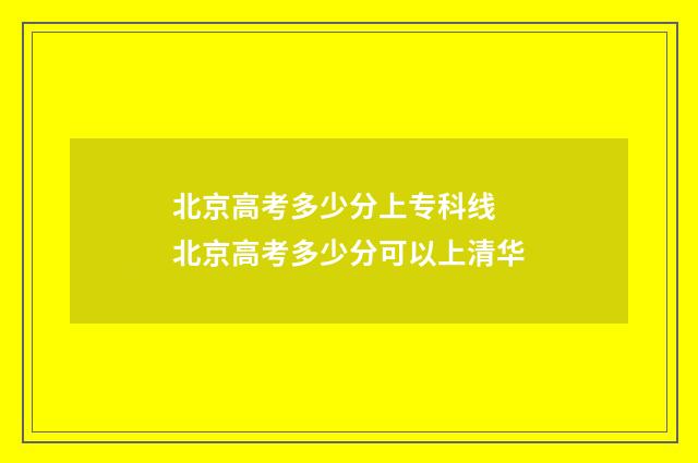 北京高考多少分上专科线 北京高考多少分可以上清华