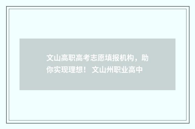 文山高职高考志愿填报机构，助你实现理想！ 文山州职业高中