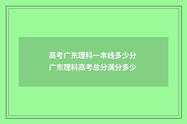 高考广东理科一本线多少分 广东理科高考总分满分多少