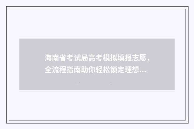 海南省考试局高考模拟填报志愿，全流程指南助你轻松锁定理想大学 海南省考试局高考报名网站