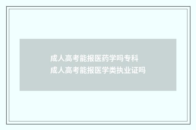 成人高考能报医药学吗专科 成人高考能报医学类执业证吗