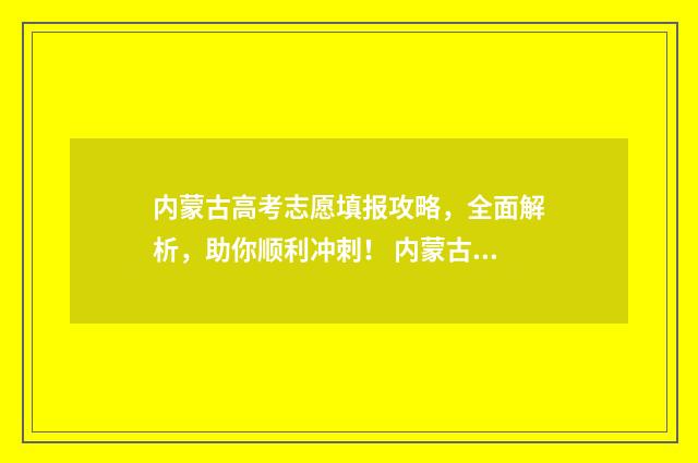 内蒙古高考志愿填报攻略，全面解析，助你顺利冲刺！ 内蒙古大学多少分录取