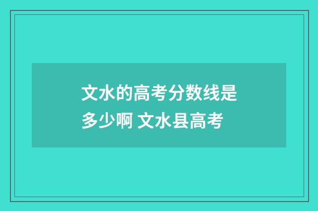 文水的高考分数线是多少啊 文水县高考