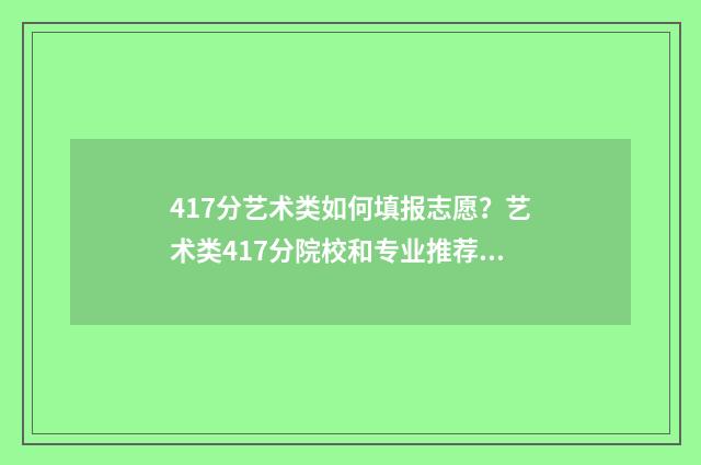 417分艺术类如何填报志愿？艺术类417分院校和专业推荐 艺术类分数线怎么算