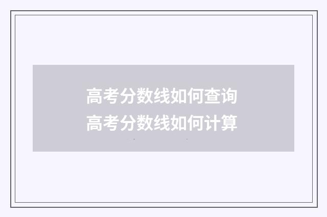 高考分数线如何查询 高考分数线如何计算