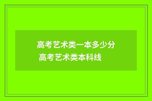 高考艺术类一本多少分 高考艺术类本科线