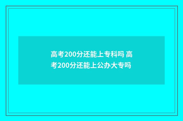 高考200分还能上专科吗 高考200分还能上公办大专吗