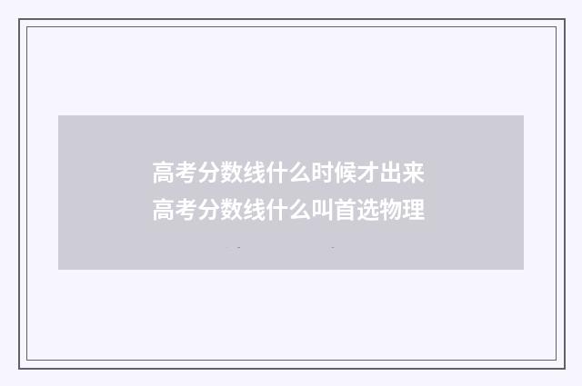 高考分数线什么时候才出来 高考分数线什么叫首选物理