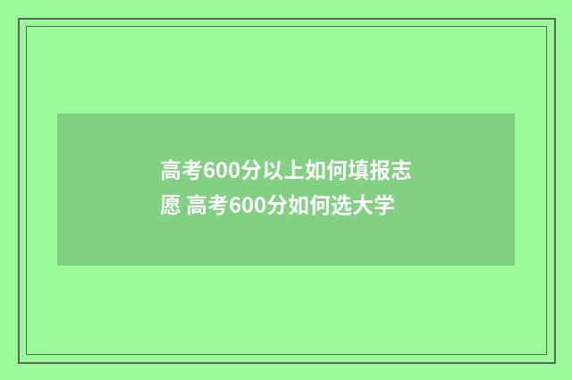 高考600分以上如何填报志愿 高考600分如何选大学