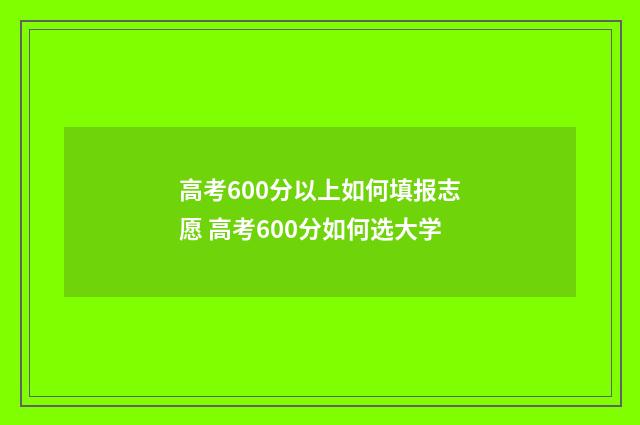 高考600分以上如何填报志愿 高考600分如何选大学