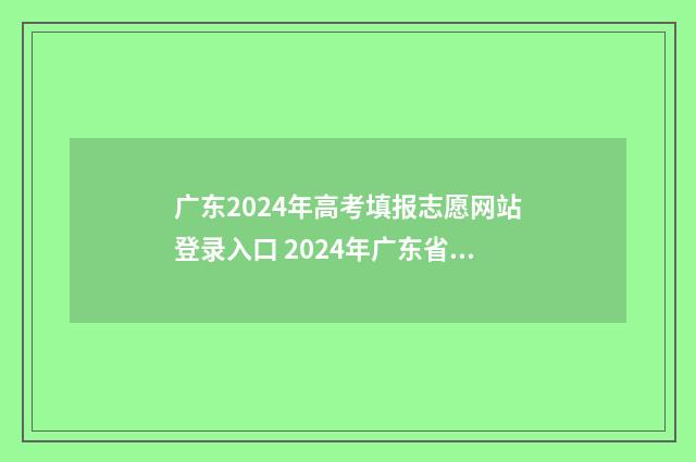 广东2024年高考填报志愿网站登录入口 2024年广东省春季高考招生学校