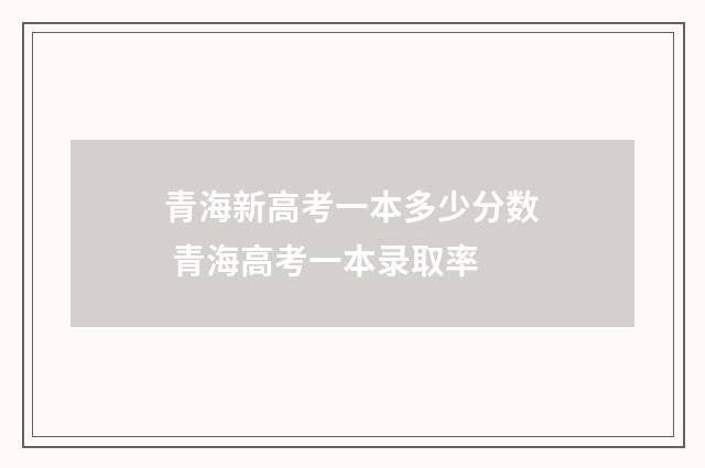 青海新高考一本多少分数 青海高考一本录取率