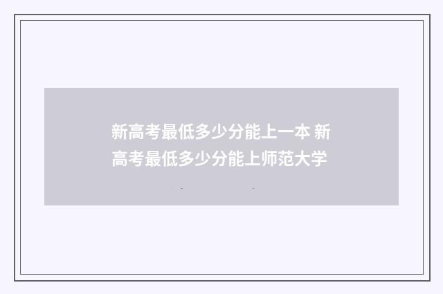新高考最低多少分能上一本 新高考最低多少分能上师范大学
