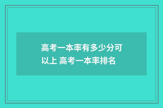高考一本率有多少分可以上 高考一本率排名