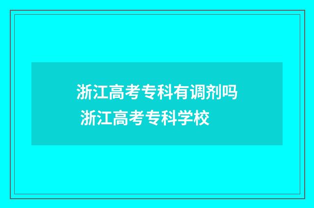 浙江高考专科有调剂吗 浙江高考专科学校