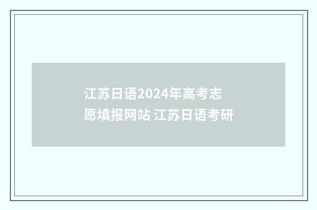 江苏日语2024年高考志愿填报网站 江苏日语考研
