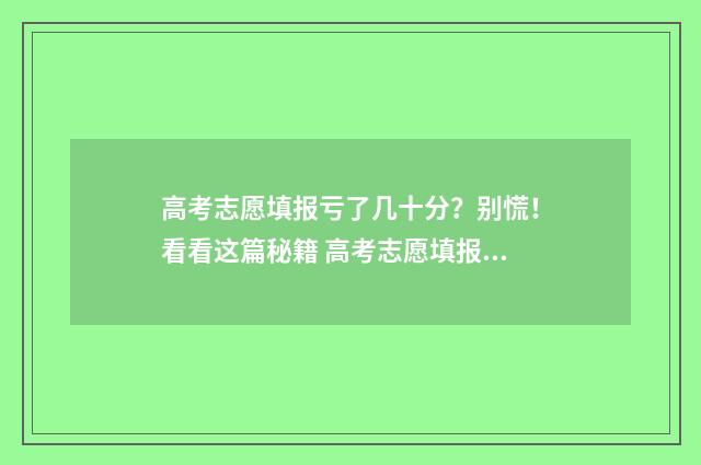 高考志愿填报亏了几十分？别慌！看看这篇秘籍 高考志愿填报怎么样