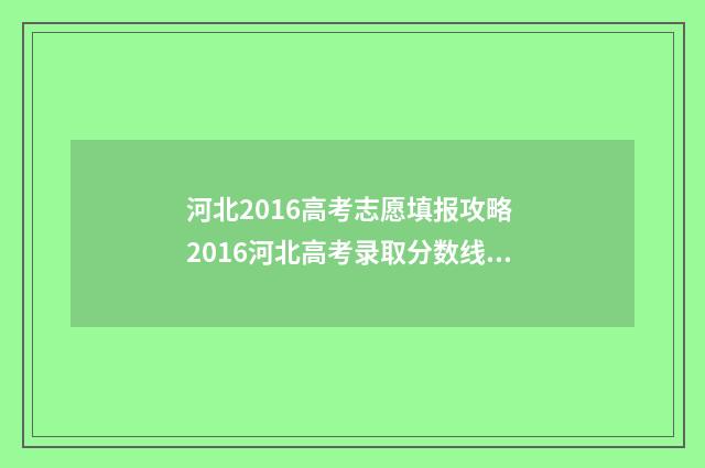 河北2016高考志愿填报攻略 2016河北高考录取分数线一览表