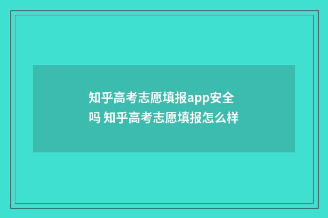 知乎高考志愿填报app安全吗 知乎高考志愿填报怎么样