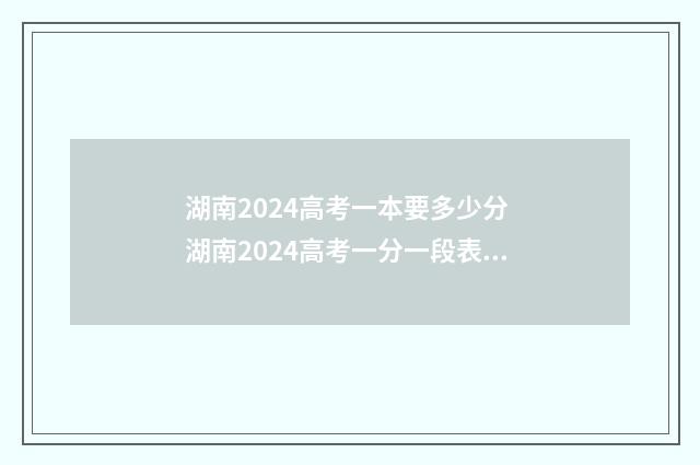 湖南2024高考一本要多少分 湖南2024高考一分一段表最新