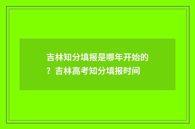 吉林知分填报是哪年开始的？吉林高考知分填报时间